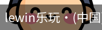 lewin乐玩·(中国)官方网站